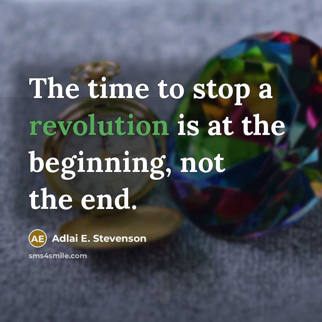 “The time to stop a revolution is at the beginning, not the end.” quote by Adlai E. Stevenson