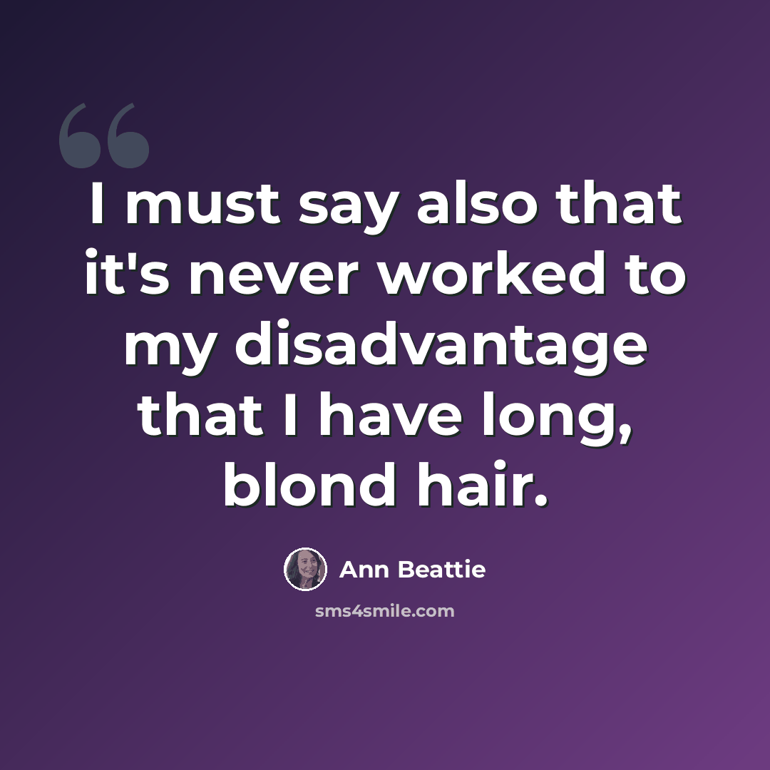 “I must say also that it's never worked to my disadvantage that I have long, blond hair.” quote by Ann Beattie