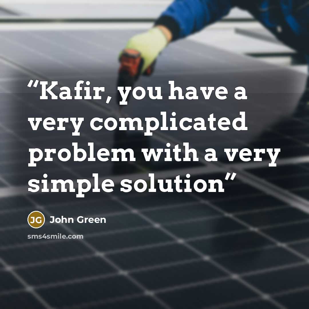“Kafir, you have a very complicated problem with a very simple solution” quote by John Green