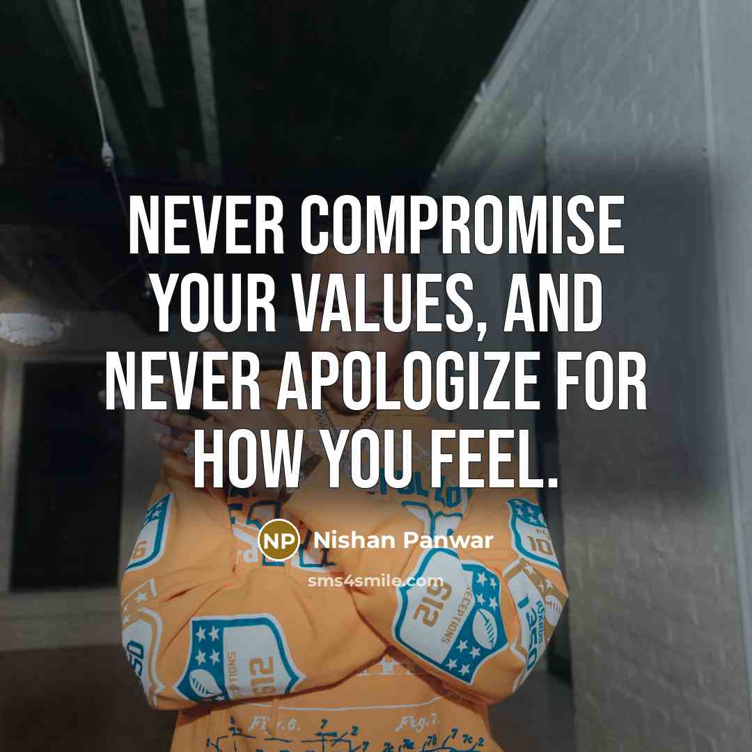 “Never compromise your values, and never apologize for how you feel.” quote by Nishan Panwar