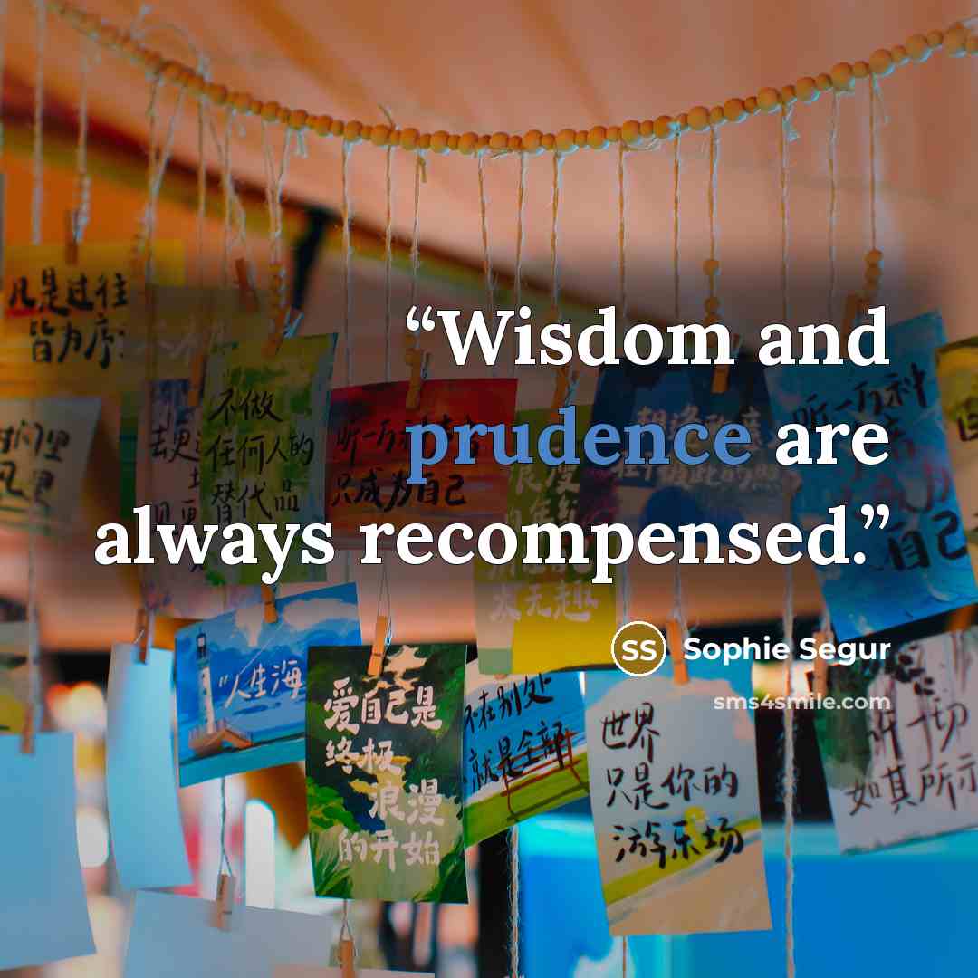 “Wisdom and prudence are always recompensed.” quote by Sophie Segur