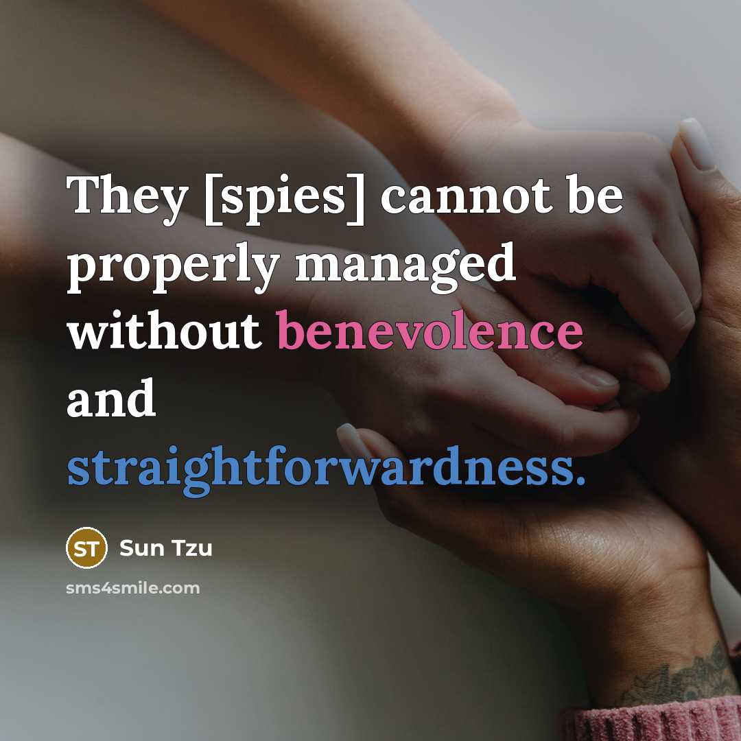 “They [spies] cannot be properly managed without benevolence and straightforwardness.” quote by Sun Tzu