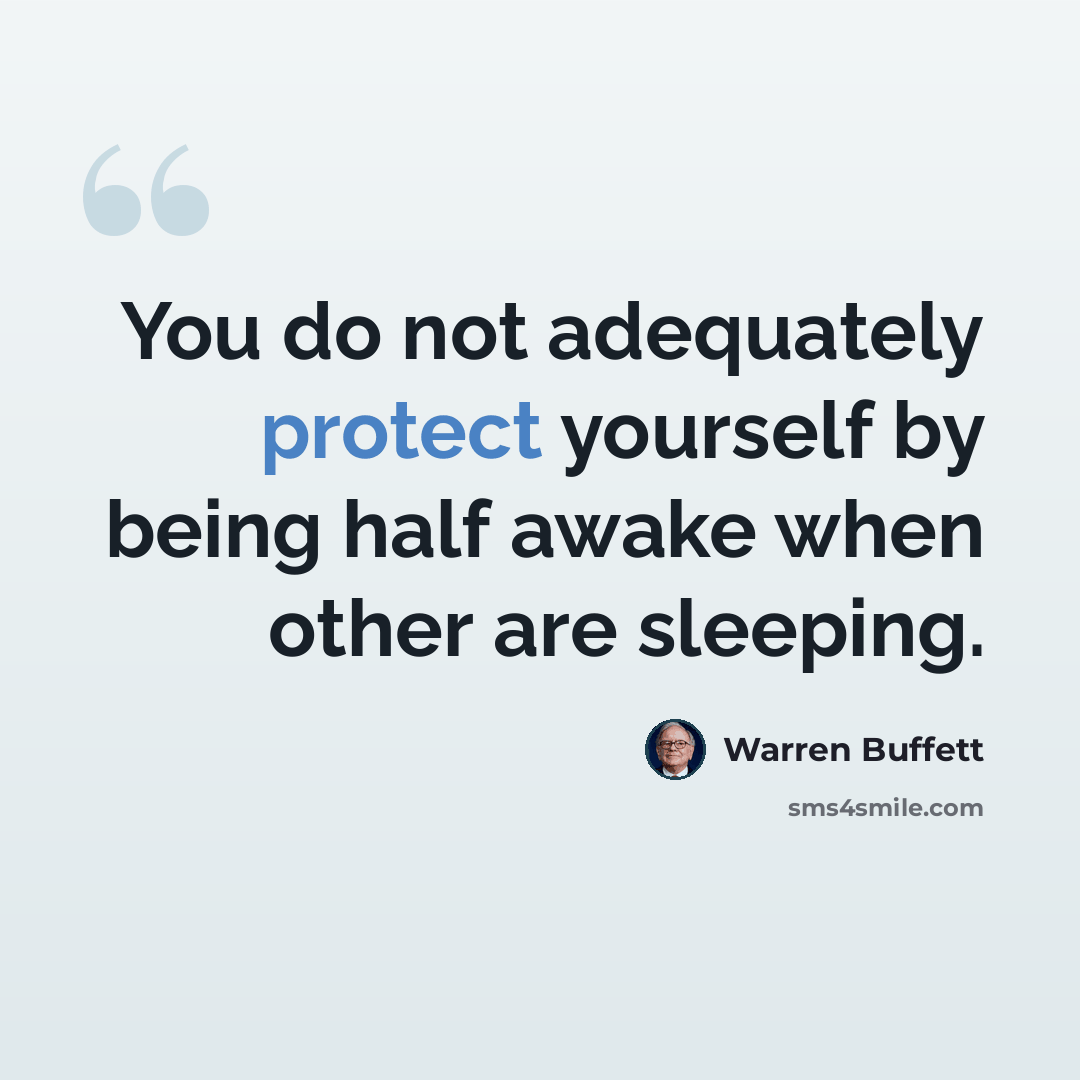 “You do not adequately protect yourself by being half awake when other are sleeping.” quote by Warren Buffett