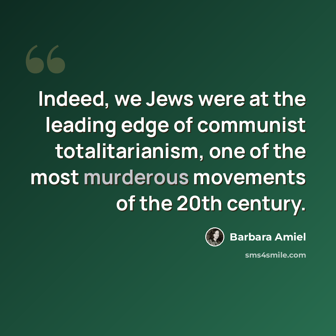 “Indeed, we Jews were at the leading edge of communist totalitarianism, one of the most murderous movements of the 20th century.” quote by Barbara Amiel