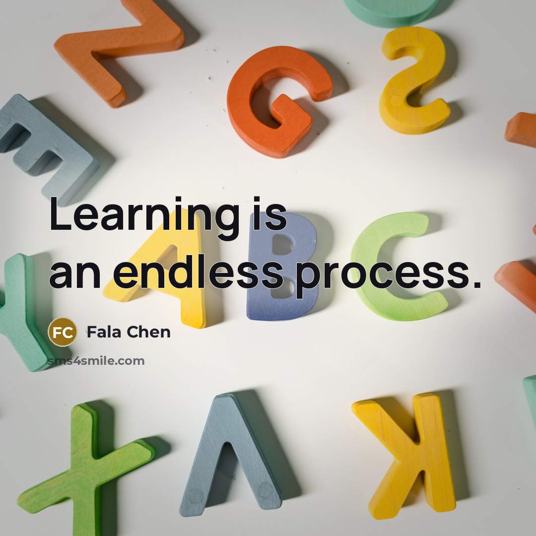“Learning is an endless process.” quote by Fala Chen