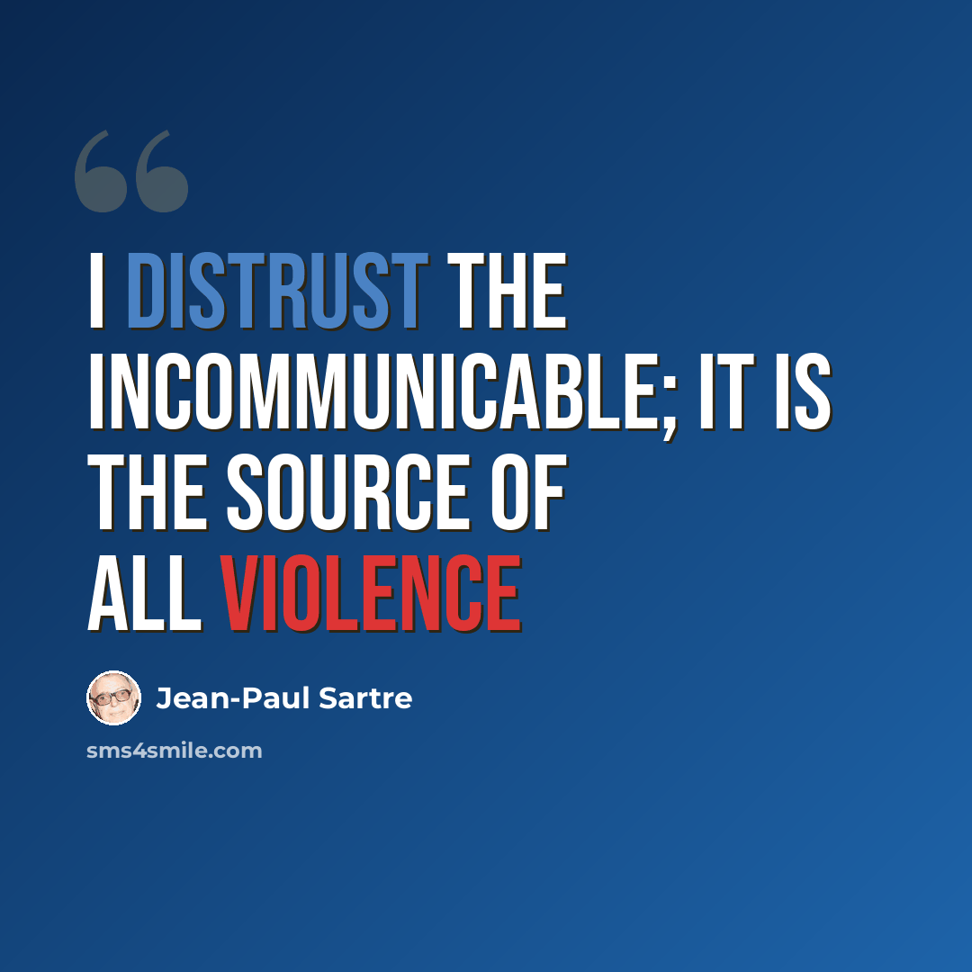 “I distrust the incommunicable; it is the source of all violence” quote by Jean-Paul Sartre