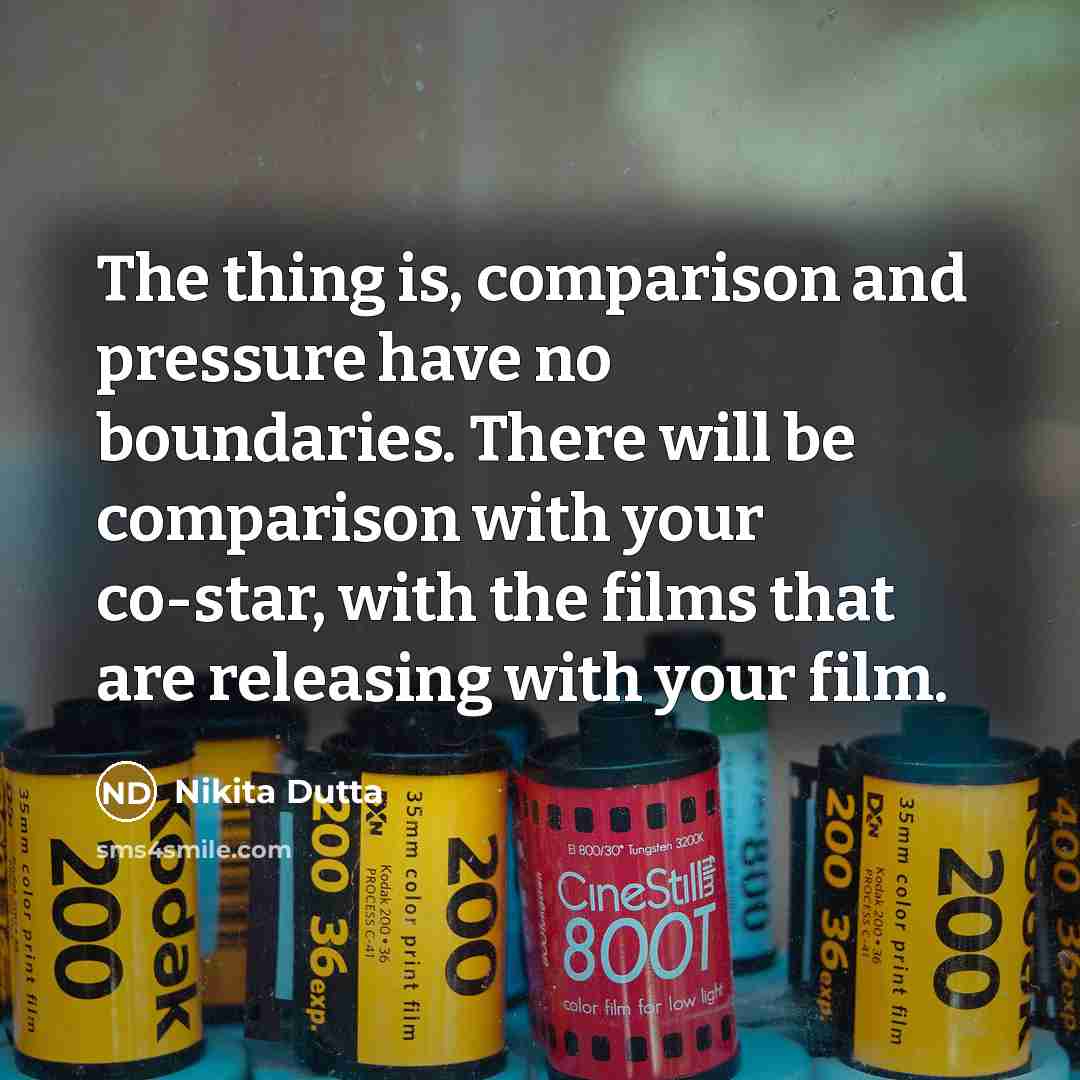 “The thing is, comparison and pressure have no boundaries. There will be comparison with your co-star, with the films that are releasing with your film.” quote by Nikita Dutta