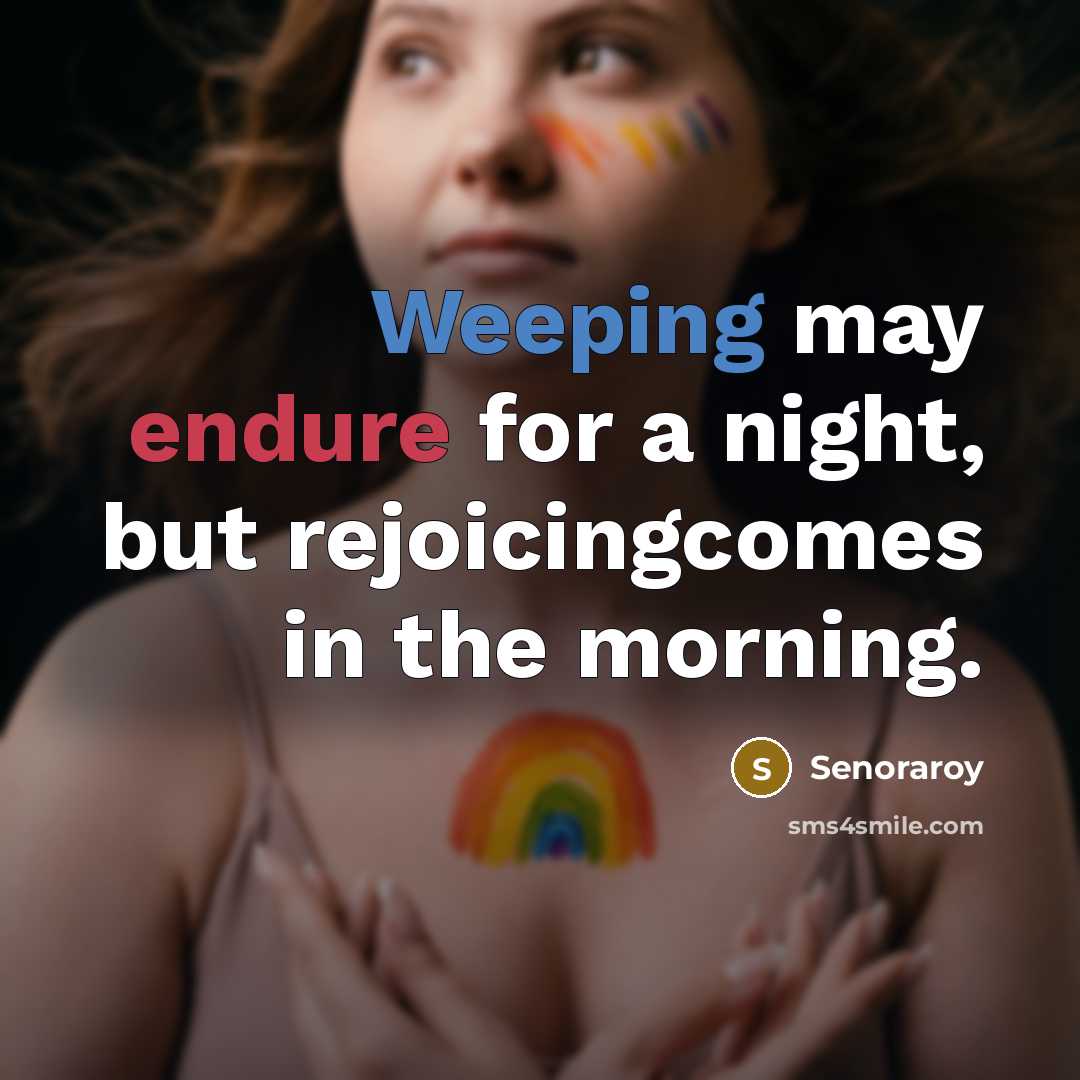 “Weeping may endure for a night, but rejoicingcomes in the morning.” quote by Senoraroy