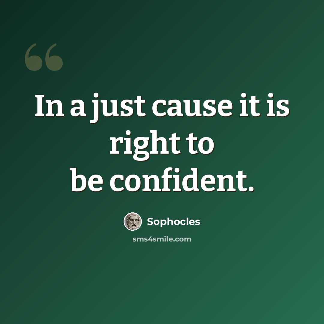 “In a just cause it is right to be confident.” quote by Sophocles