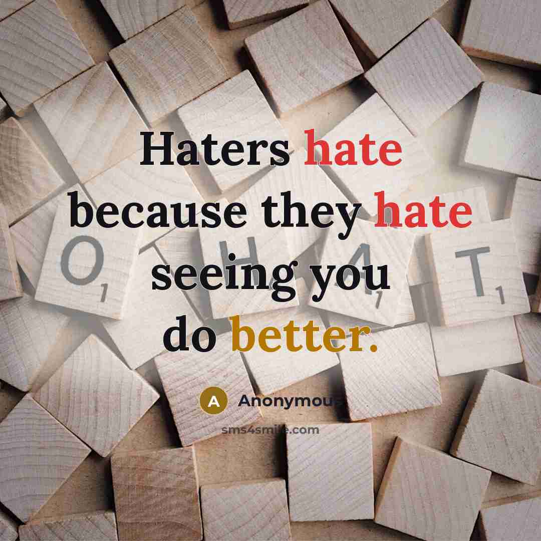 “Haters hate because they hate seeing you do better.” quote by Anonymous
