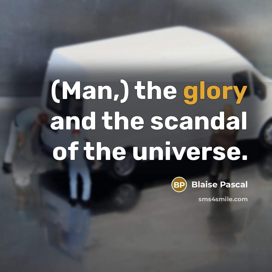 “(Man,) the glory and the scandal of the universe.” quote by Blaise Pascal