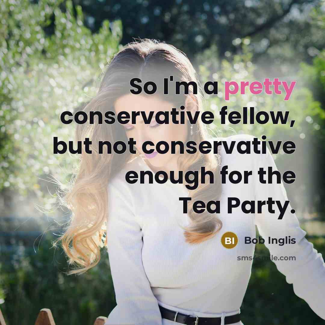 “So I'm a pretty conservative fellow, but not conservative enough for the Tea Party.” quote by Bob Inglis