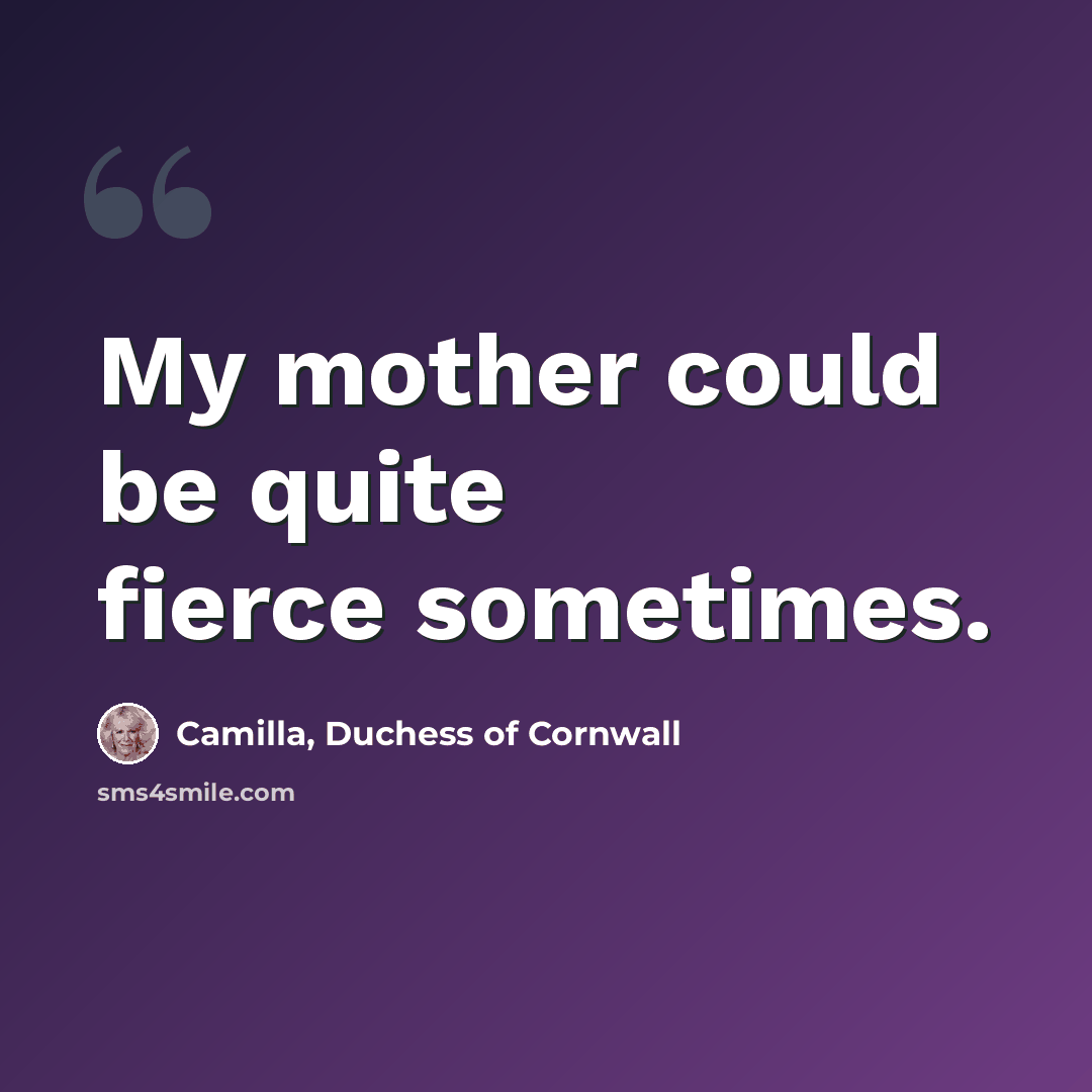 “My mother could be quite fierce sometimes.” quote by Camilla, Duchess of Cornwall