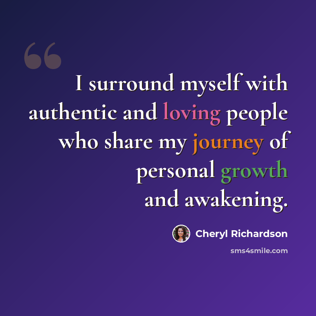 “I surround myself with authentic and loving people who share my journey of personal growth and awakening.” quote by Cheryl Richardson