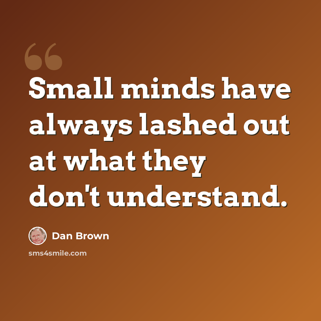 “Small minds have always lashed out at what they don't understand.” quote by Dan Brown