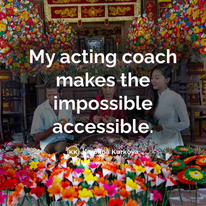 “My acting coach makes the impossible accessible.” quote by Karolina Kurkova