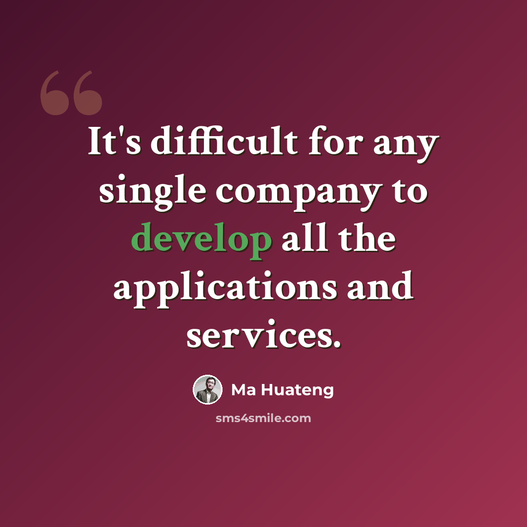 “It's difficult for any single company to develop all the applications and services.” quote by Ma Huateng