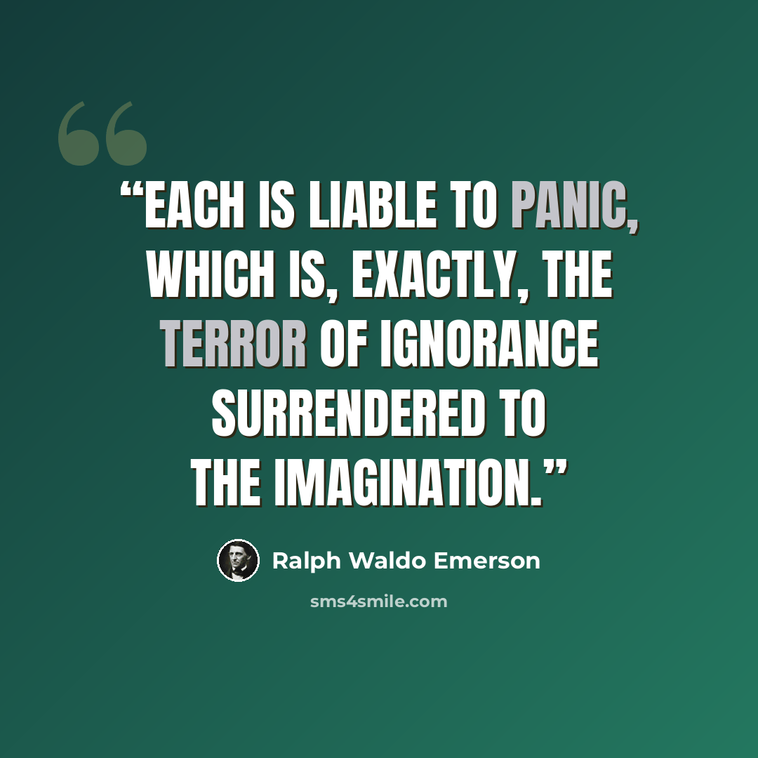 “Each is liable to panic, which is, exactly, the terror of ignorance surrendered to the imagination.” quote by Ralph Waldo Emerson