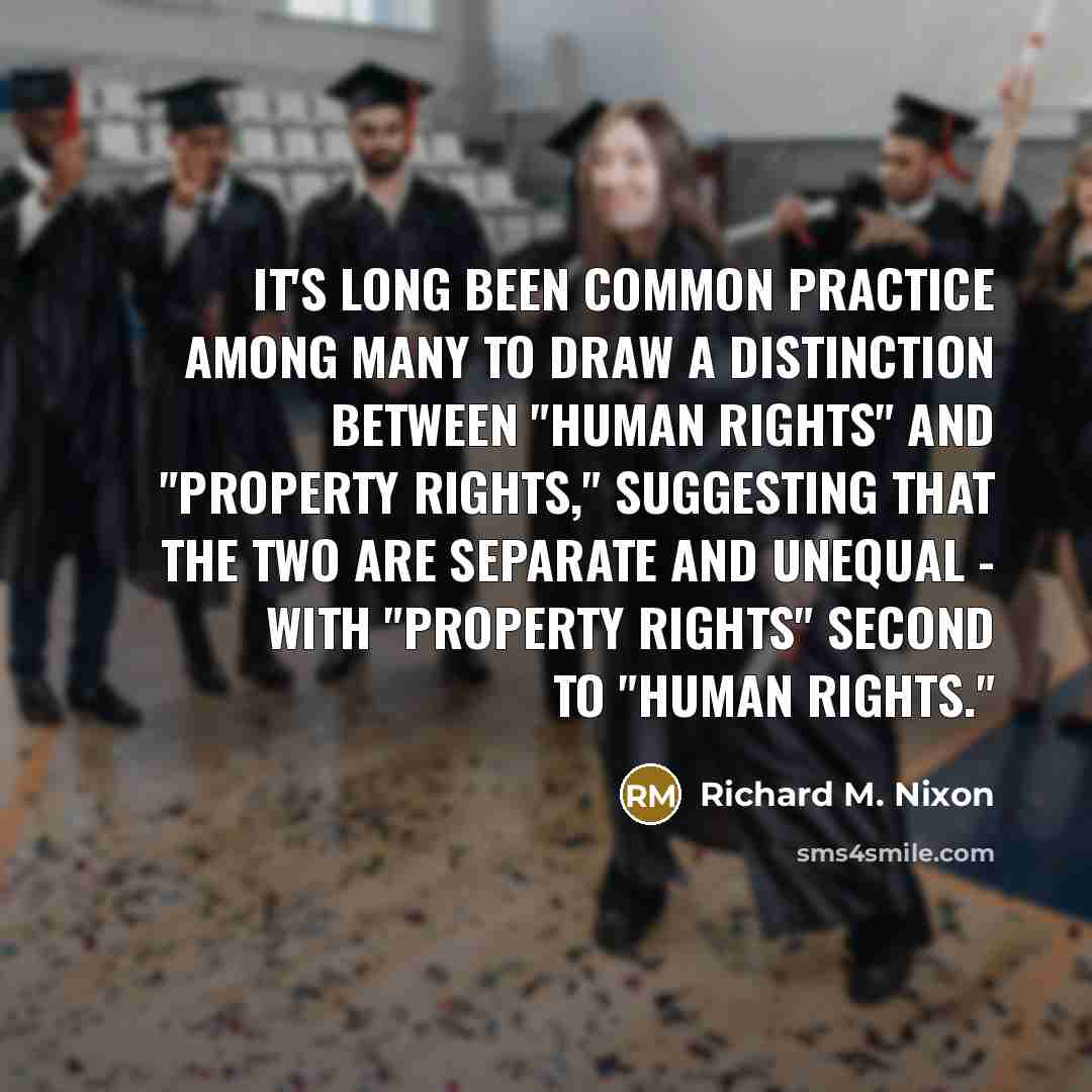 “It's long been common practice among many to draw a distinction between "human rights" and "property rights," suggesting that the two are separate and unequal - with "property rights" second to "human rights."” quote by Richard M. Nixon