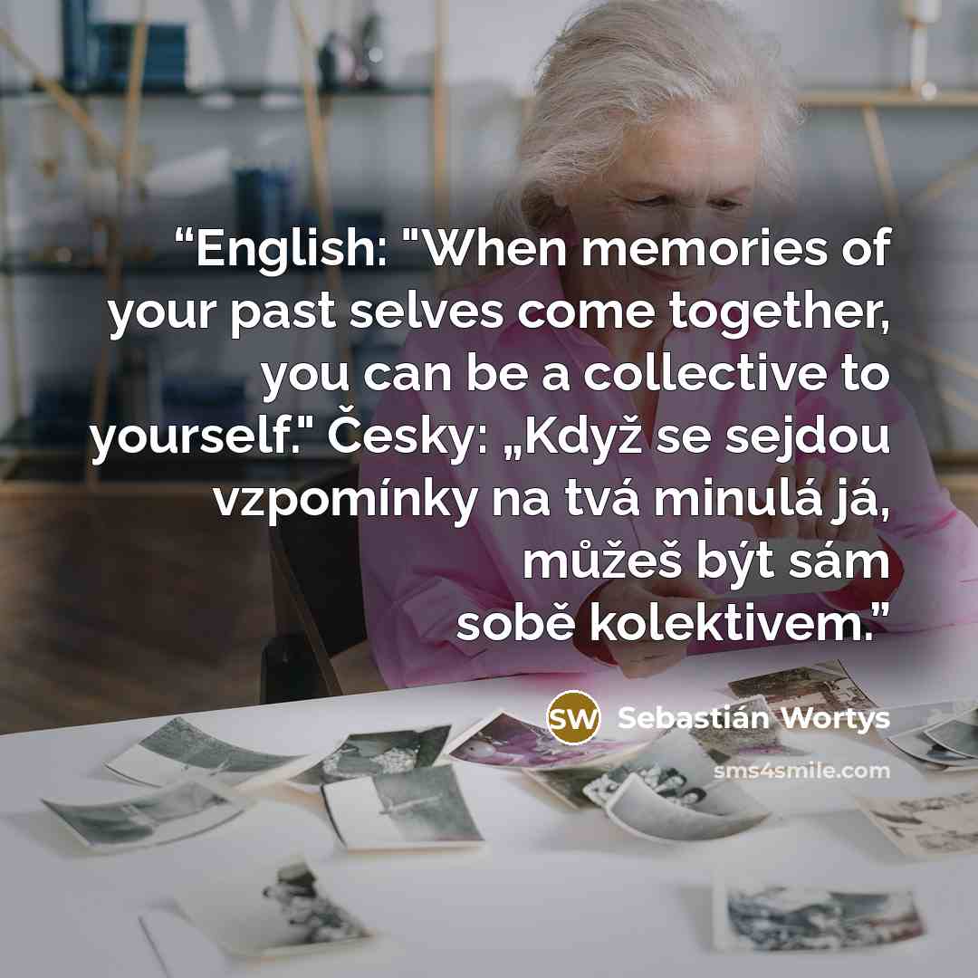 “English: "When memories of your past selves come together, you can be a collective to yourself." Česky: „Když se sejdou vzpomínky na tvá minulá já, můžeš být sám sobě kolektivem.” quote by Sebastián Wortys
