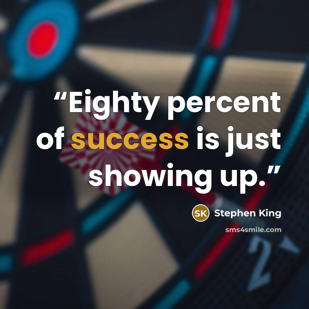 “Eighty percent of success is just showing up.” quote by Stephen King