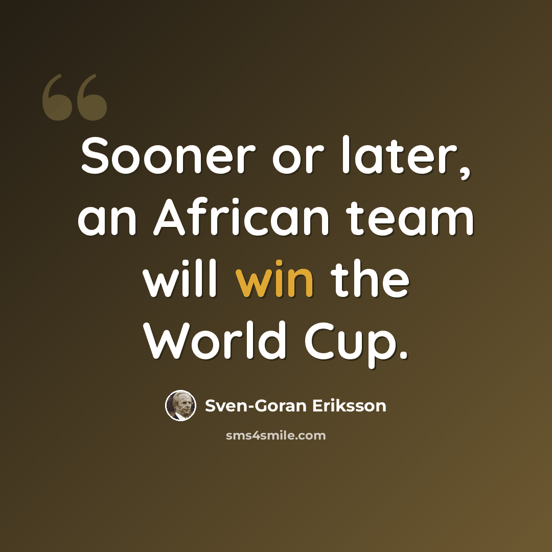 “Sooner or later, an African team will win the World Cup.” quote by Sven-Goran Eriksson