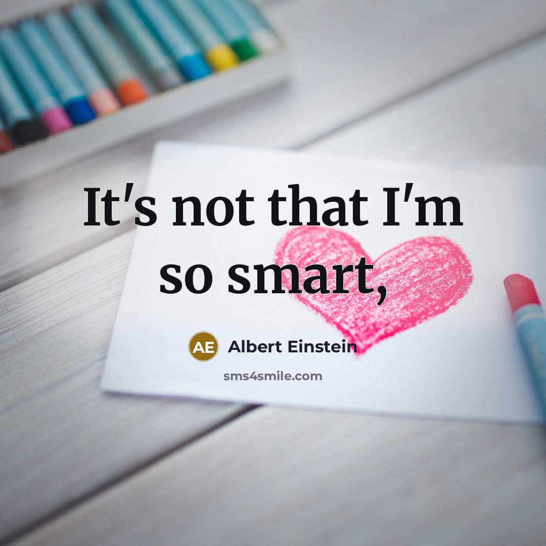 “It's not that I'm so smart,” quote by Albert Einstein