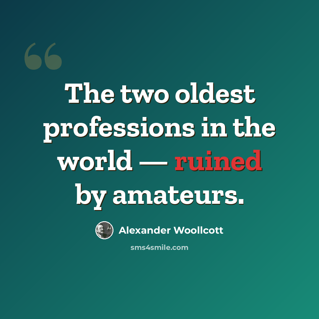 “The two oldest professions in the world — ruined by amateurs.” quote by Alexander Woollcott