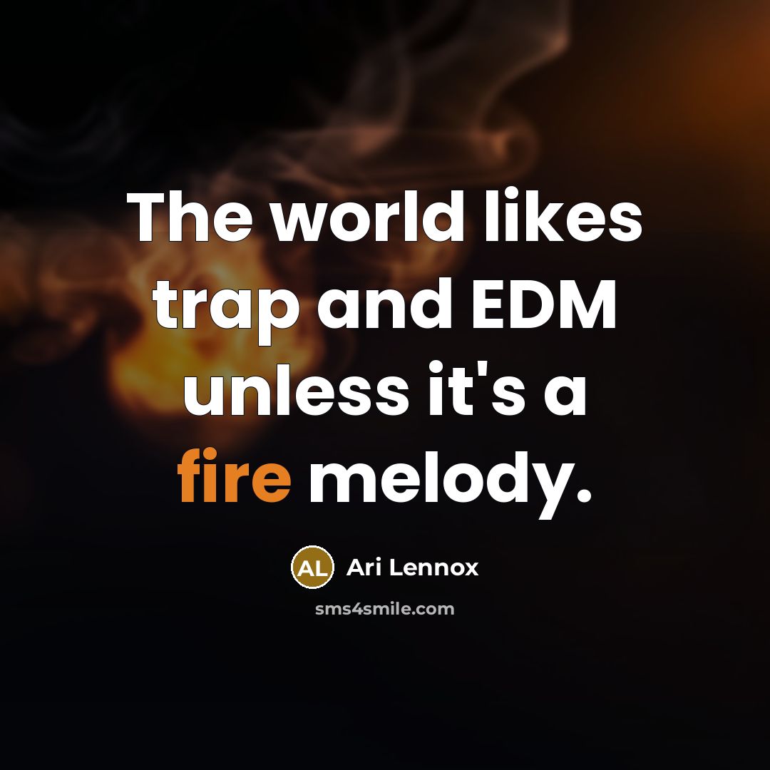 “The world likes trap and EDM unless it's a fire melody.” quote by Ari Lennox