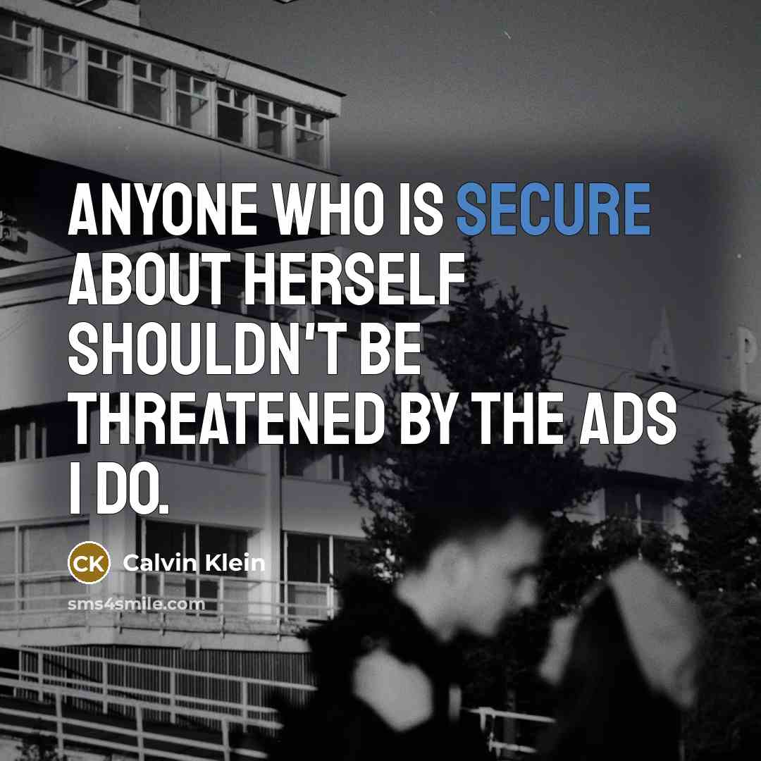 “Anyone who is secure about herself shouldn't be threatened by the ads I do.” quote by Calvin Klein
