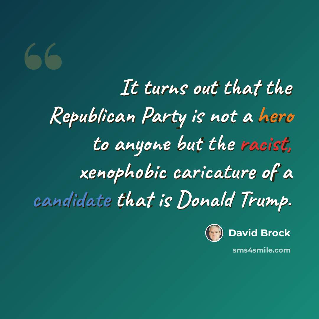 “It turns out that the Republican Party is not a hero to anyone but the racist, xenophobic caricature of a candidate that is Donald Trump.” quote by David Brock