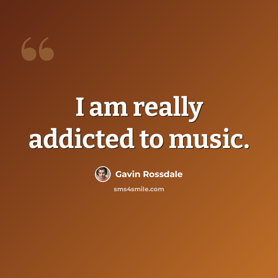 “I am really addicted to music.” quote by Gavin Rossdale