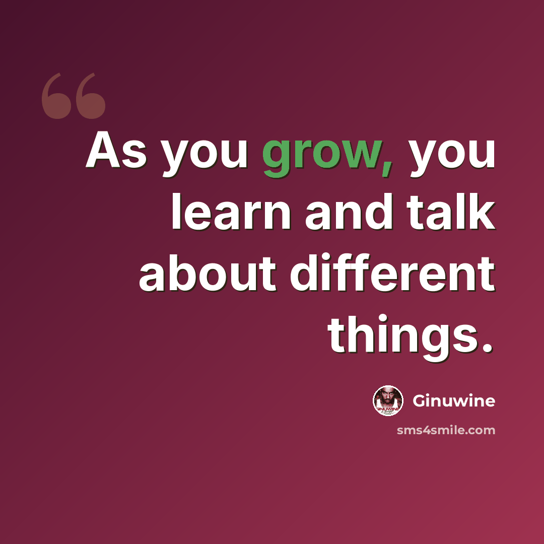 “As you grow, you learn and talk about different things.” quote by Ginuwine