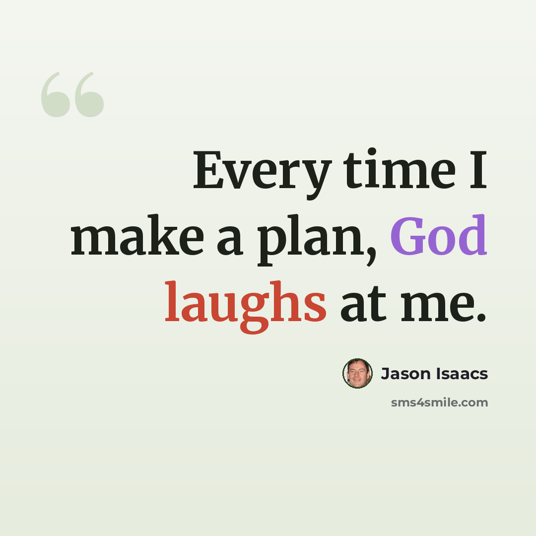 “Every time I make a plan, God laughs at me.” quote by Jason Isaacs