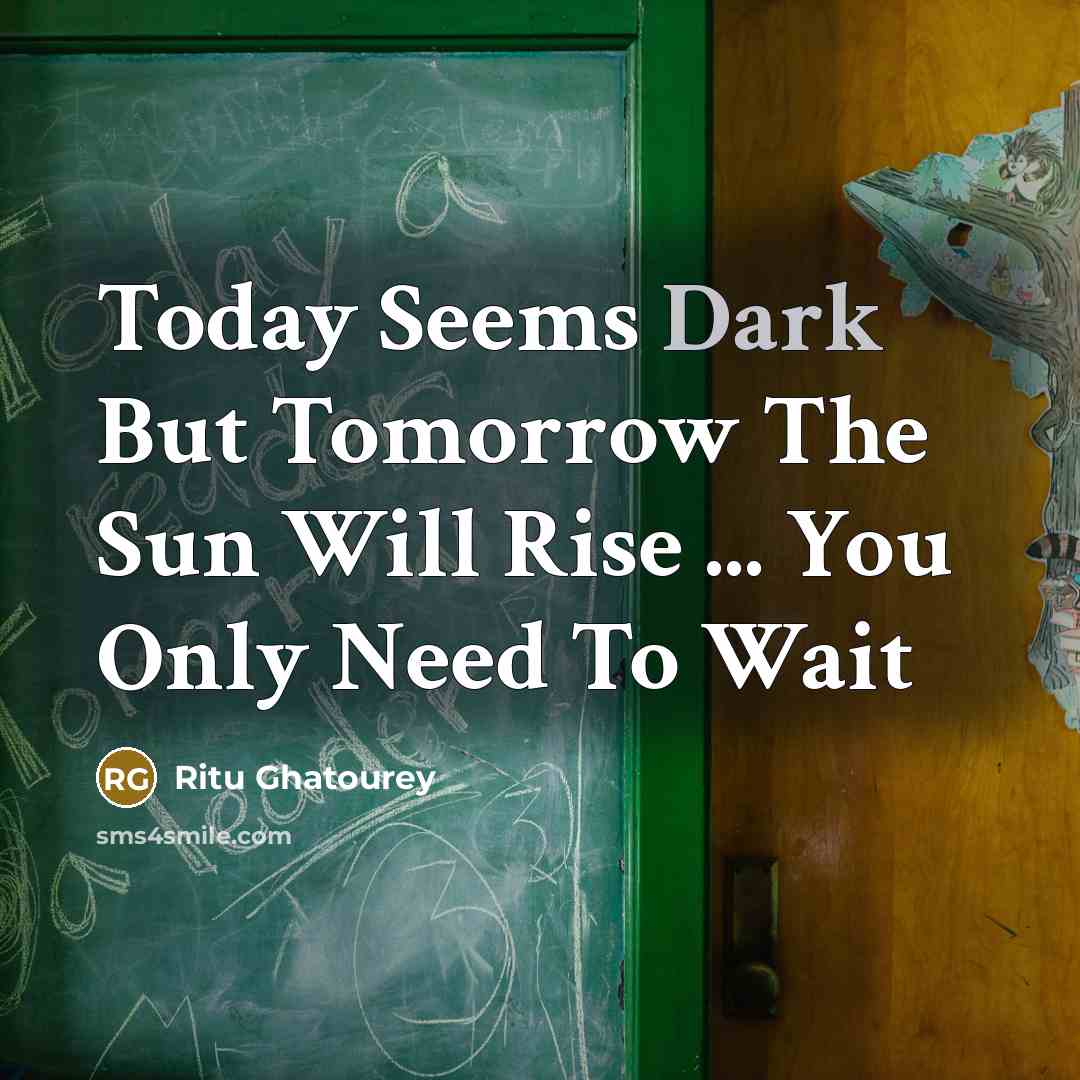 “Today Seems Dark But Tomorrow The Sun Will Rise ... You Only Need To Wait” quote by Ritu Ghatourey