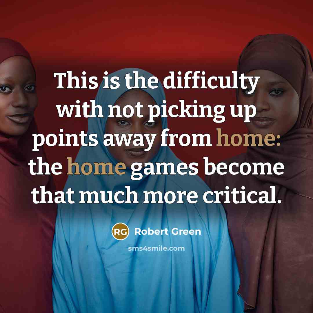 “This is the difficulty with not picking up points away from home: the home games become that much more critical.” quote by Robert Green