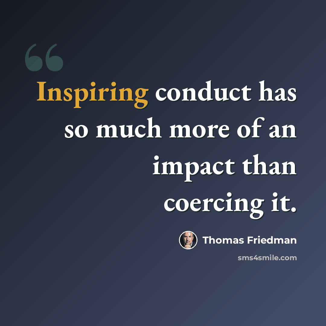 “Inspiring conduct has so much more of an impact than coercing it.” quote by Thomas Friedman
