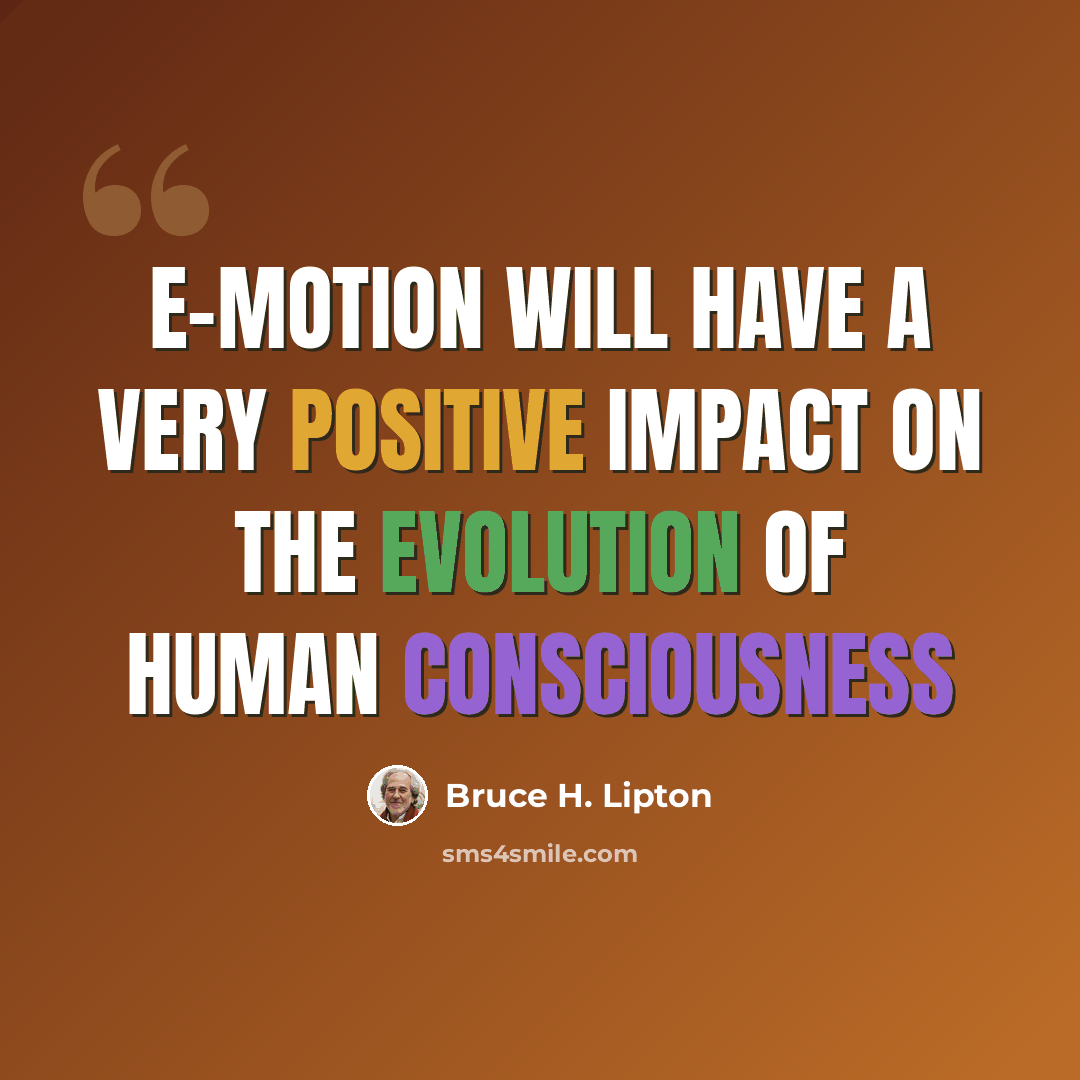 “E-Motion will have a very positive impact on the evolution of human consciousness” quote by Bruce H. Lipton