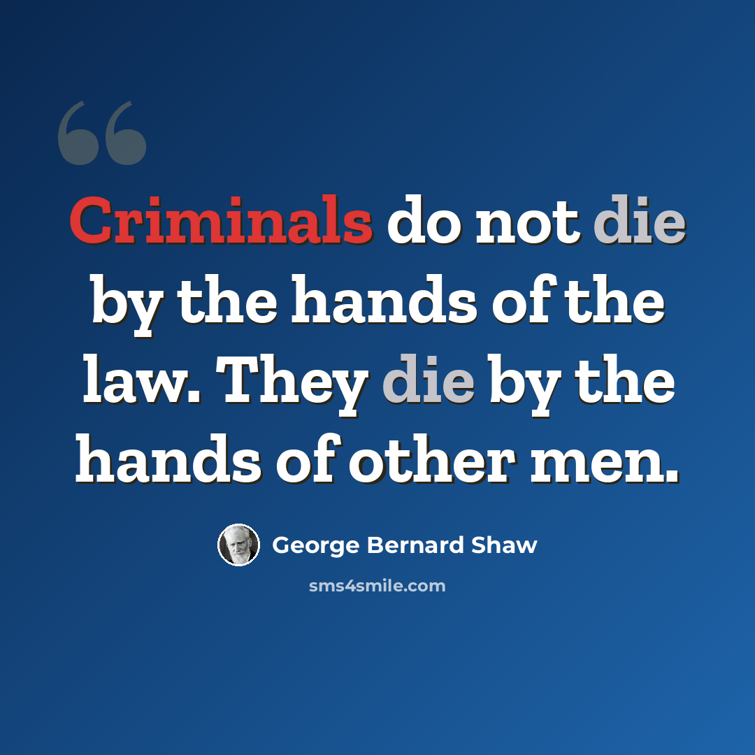 “Criminals do not die by the hands of the law. They die by the hands of other men.” quote by George Bernard Shaw