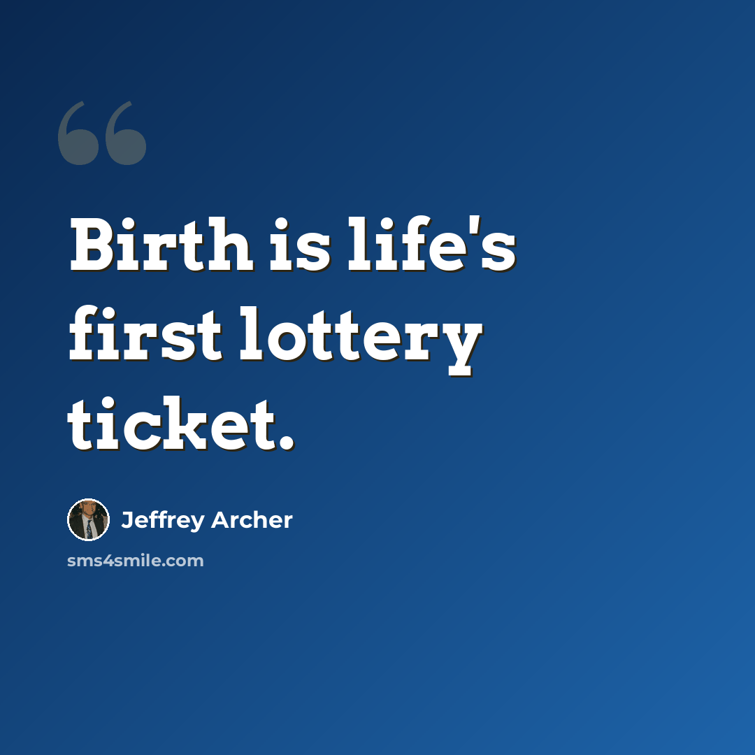 “Birth is life's first lottery ticket.” quote by Jeffrey Archer