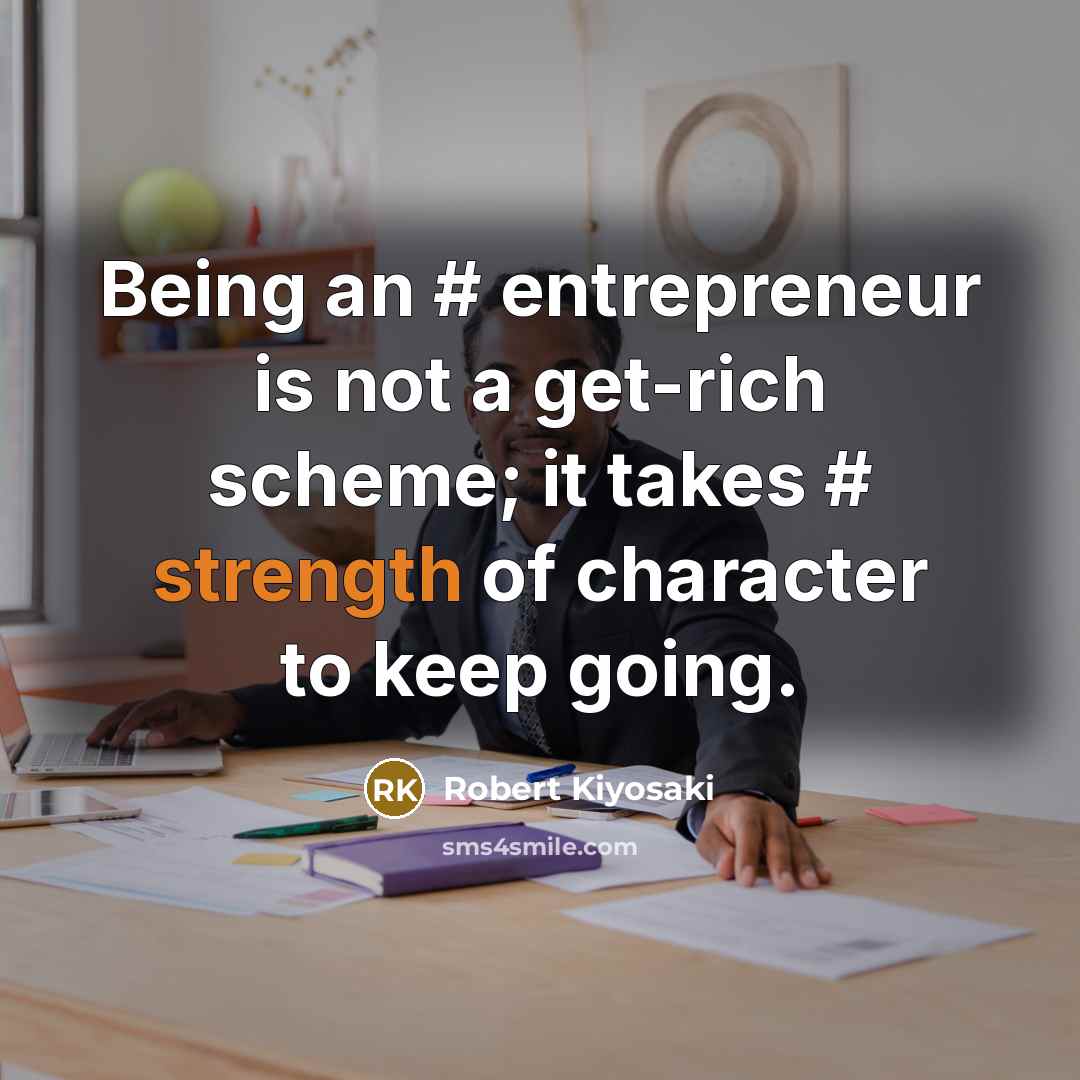 “Being an # entrepreneur is not a get-rich scheme; it takes # strength of character to keep going.” quote by Robert Kiyosaki