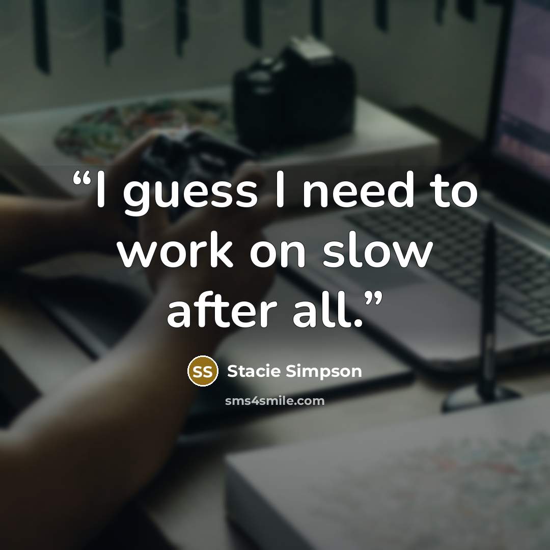 “I guess I need to work on slow after all.” quote by Stacie Simpson
