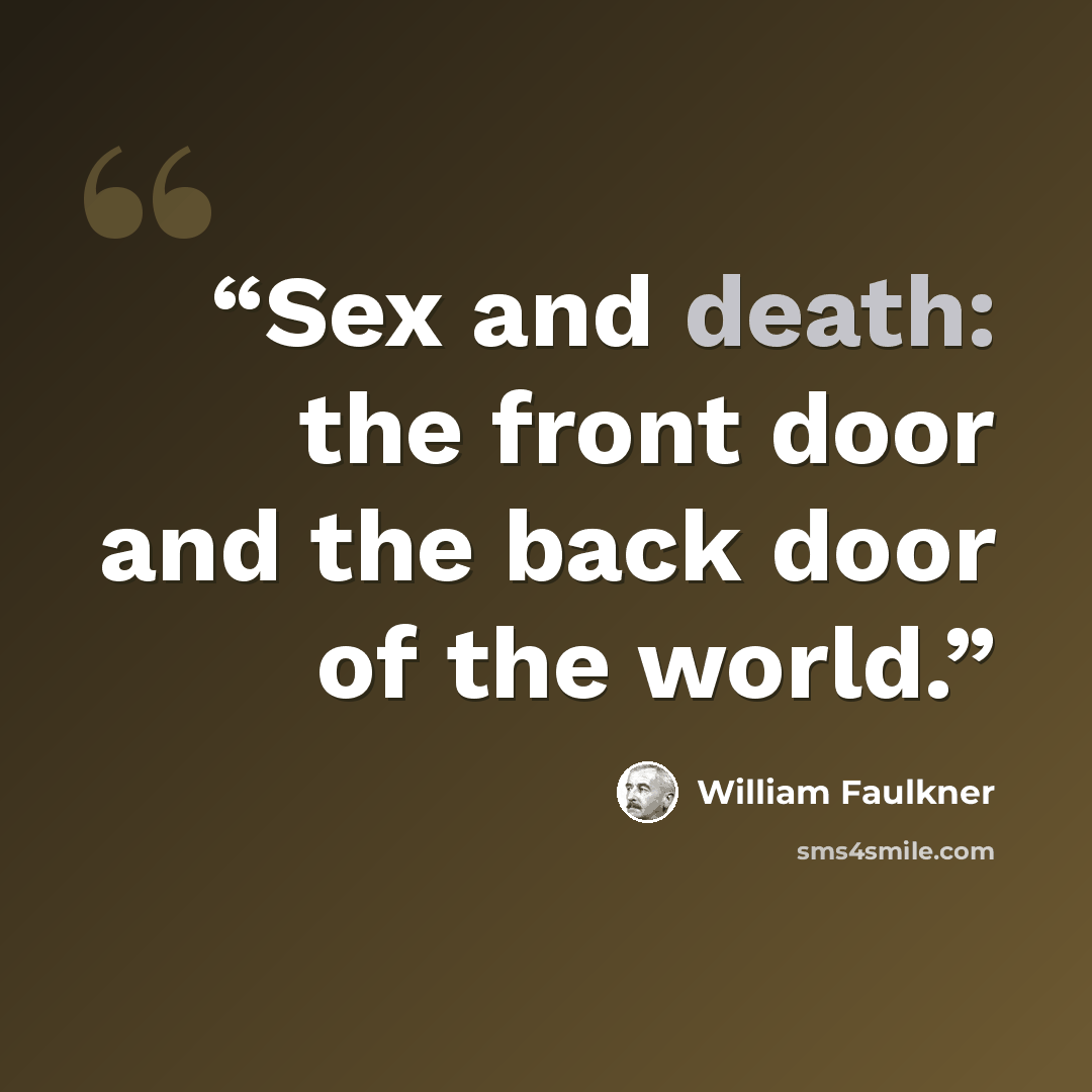 “Sex and death: the front door and the back door of the world.” quote by William Faulkner