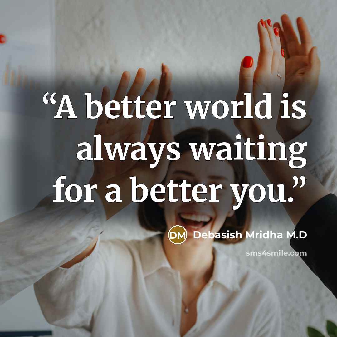 “A better world is always waiting for a better you.” quote by Debasish Mridha M.D