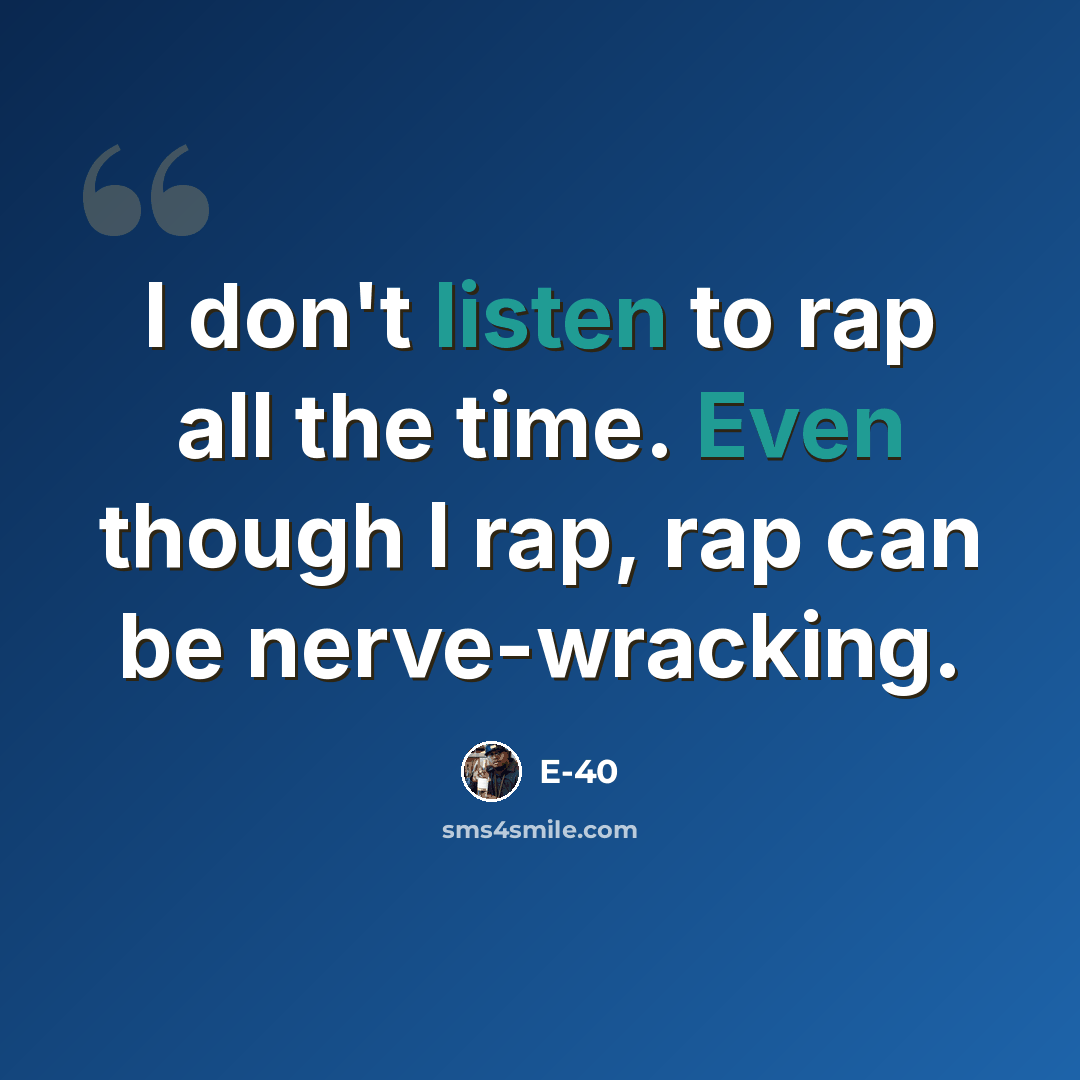 “I don't listen to rap all the time. Even though I rap, rap can be nerve-wracking.” quote by E-40