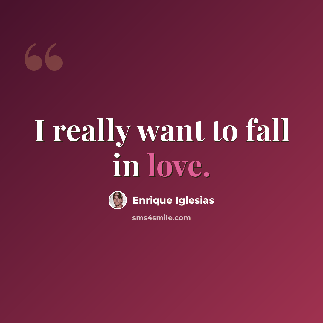 “I really want to fall in love.” quote by Enrique Iglesias