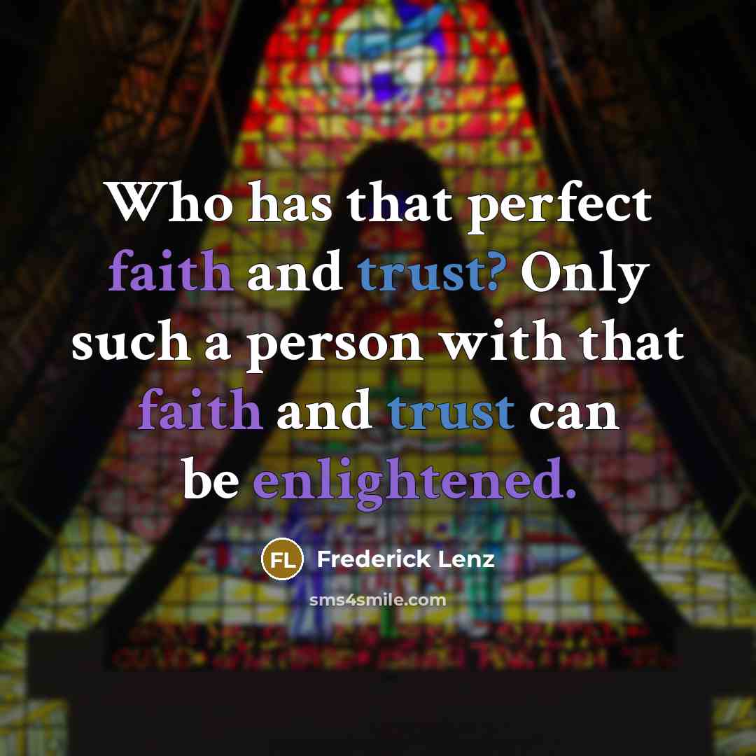 “Who has that perfect faith and trust? Only such a person with that faith and trust can be enlightened.” quote by Frederick Lenz