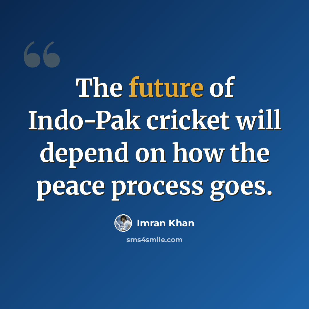 “The future of Indo-Pak cricket will depend on how the peace process goes.” quote by Imran Khan