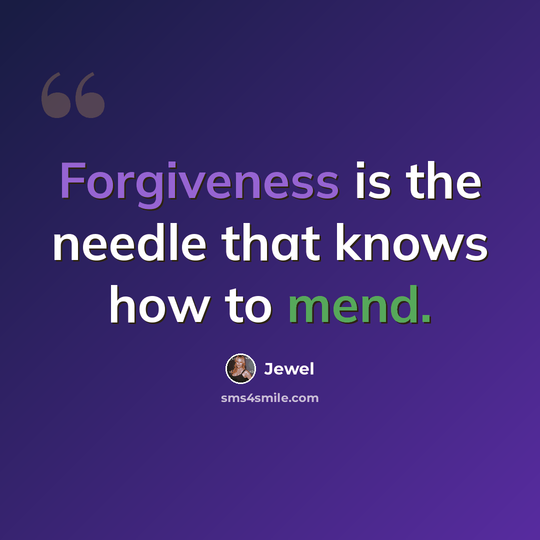 “Forgiveness is the needle that knows how to mend.” quote by Jewel