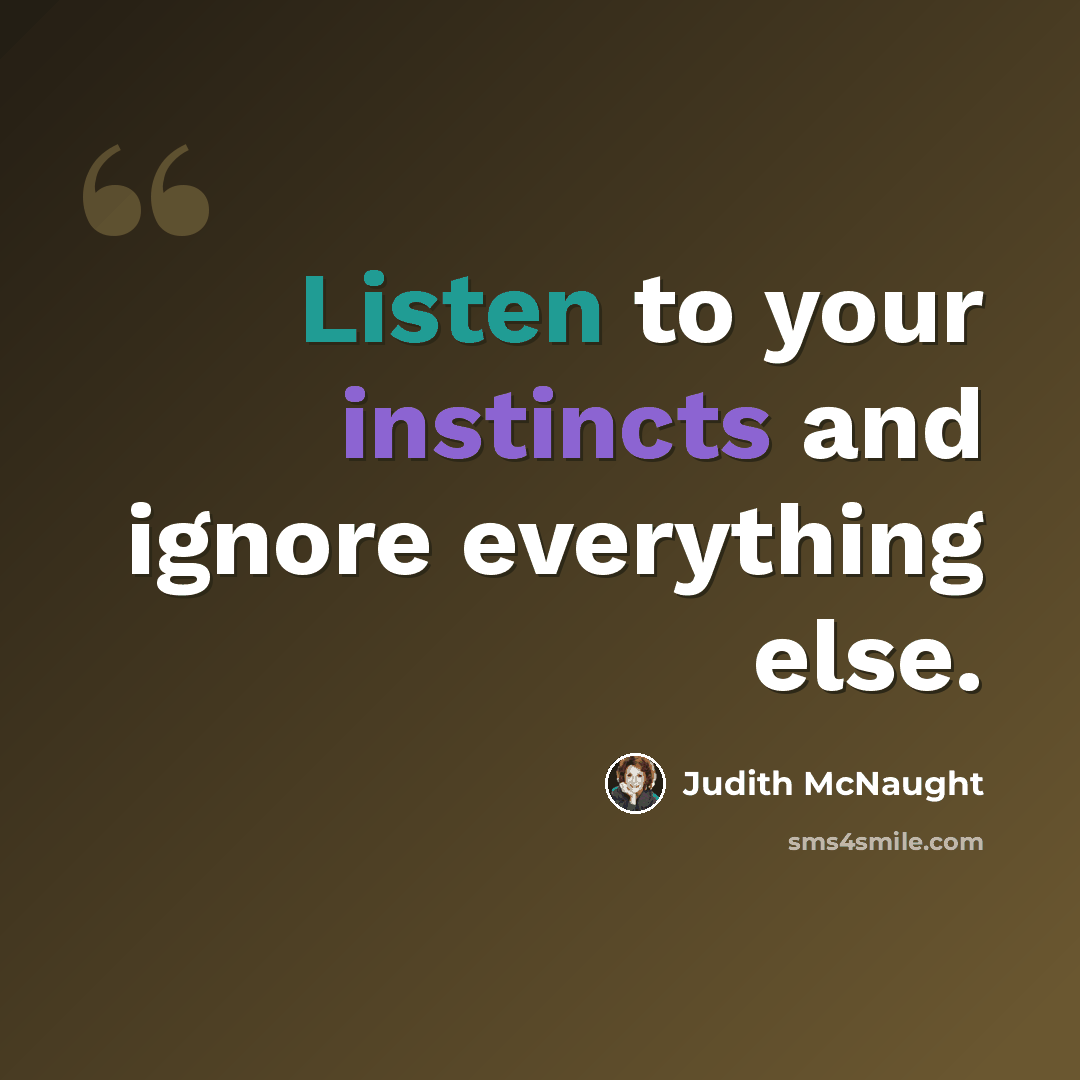 “Listen to your instincts and ignore everything else.” quote by Judith McNaught